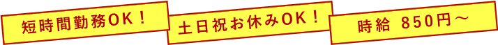 短時間勤務OK！、土日祝お休みOK！、時給850円～